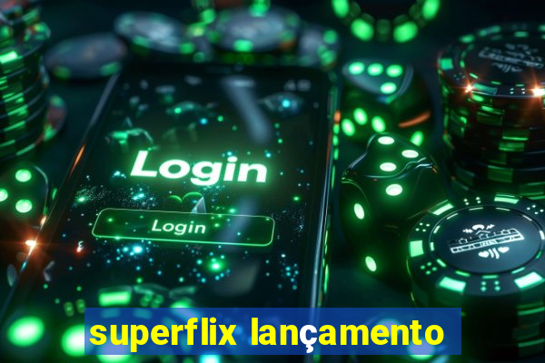 superflix lançamento